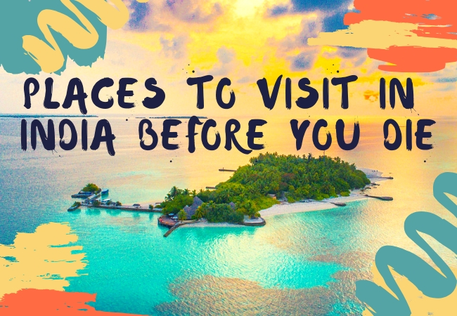 Places to visit in India before you die